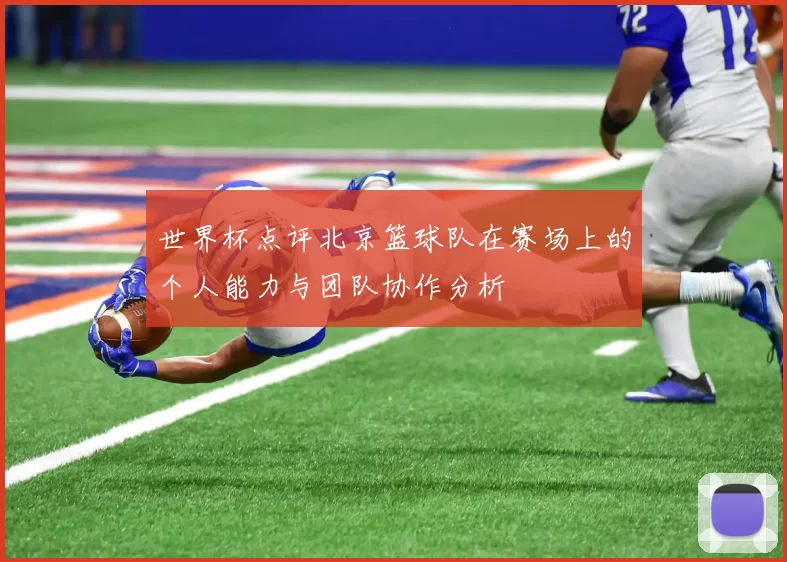 世界杯点评北京篮球队在赛场上的个人能力与团队协作分析