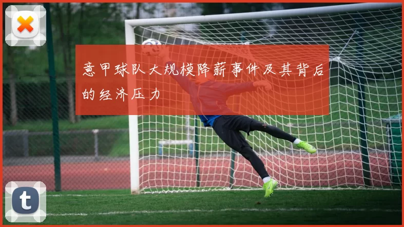 意甲球队大规模降薪事件及其背后的经济压力