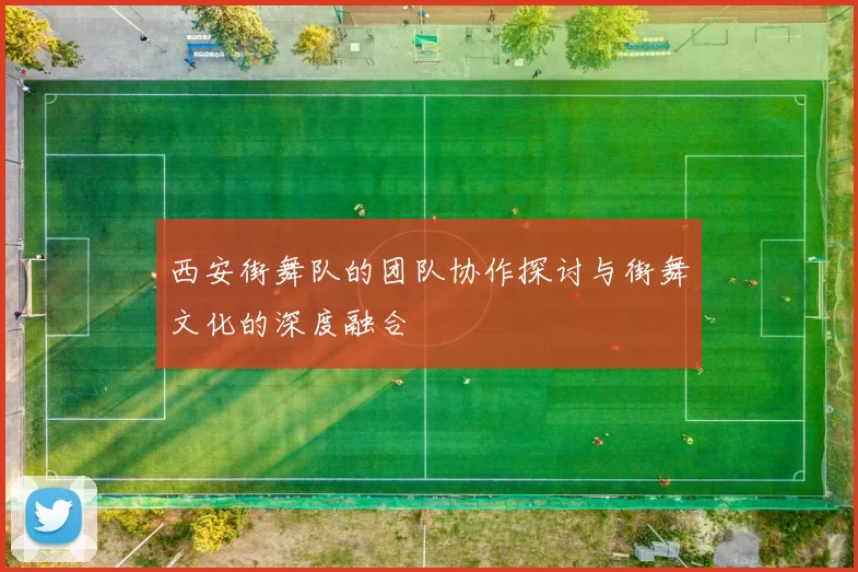西安街舞队的团队协作探讨与街舞文化的深度融合