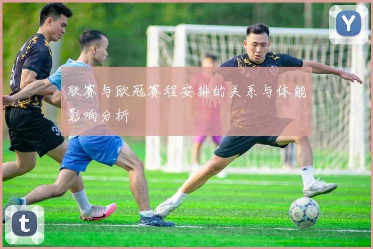联赛与欧冠赛程安排的关系与体能影响分析
