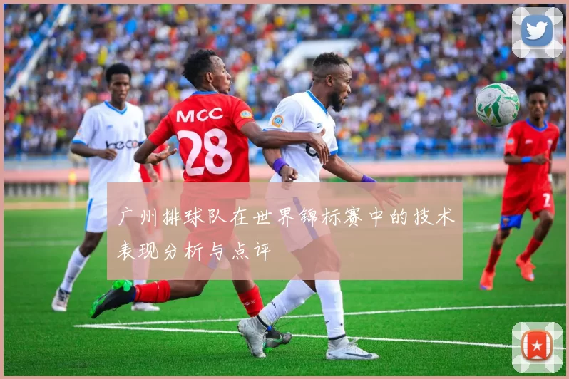 广州排球队在世界锦标赛中的技术表现分析与点评