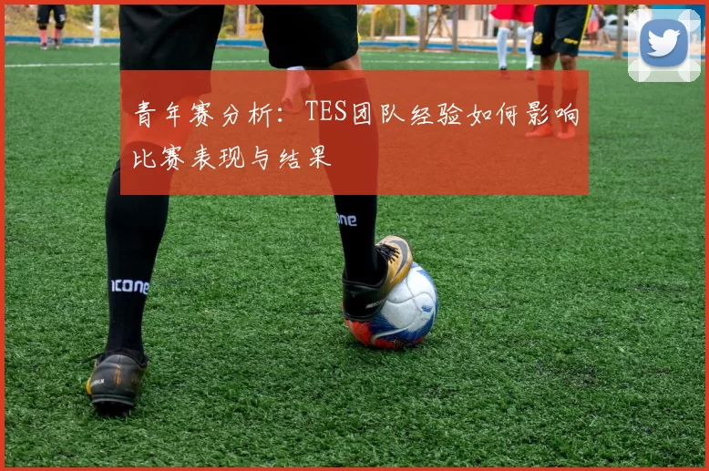 青年赛分析：TES团队经验如何影响比赛表现与结果