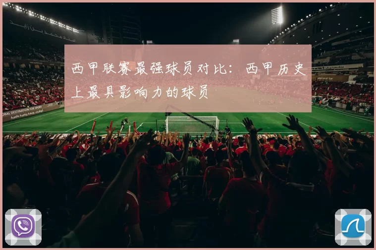 西甲联赛最强球员对比：西甲历史上最具影响力的球员