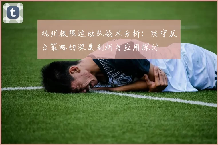 杭州极限运动队战术分析：防守反击策略的深度剖析与应用探讨