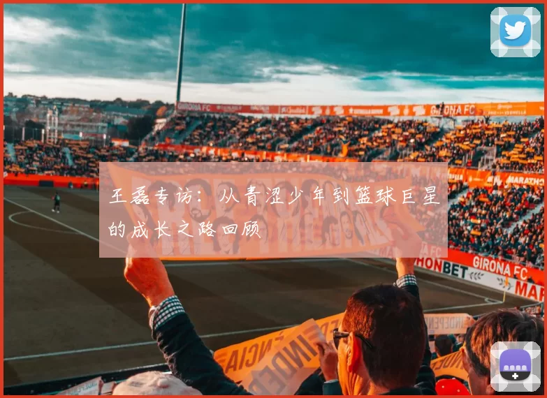 王磊专访：从青涩少年到篮球巨星的成长之路回顾